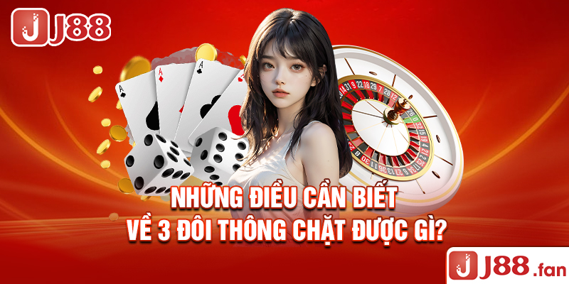 Những điều cần biết về 3 đôi thông chặt được gì?