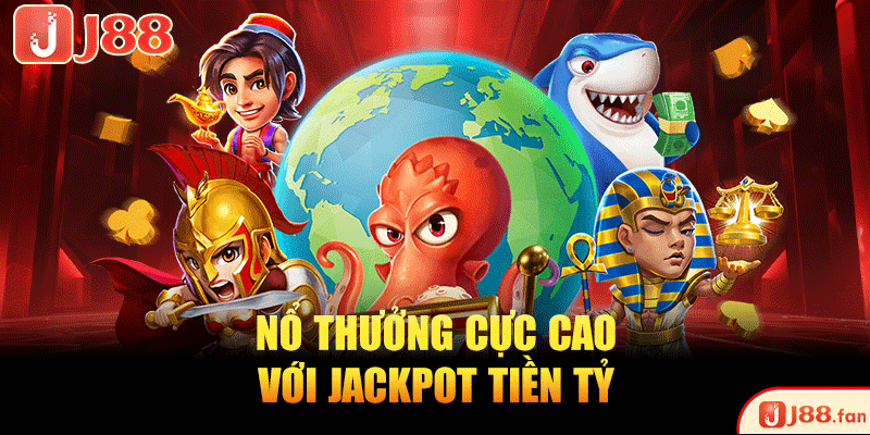 Nổ thưởng cực cao với jackpot tiền tỷ